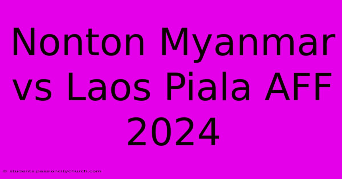 Nonton Myanmar Vs Laos Piala AFF 2024