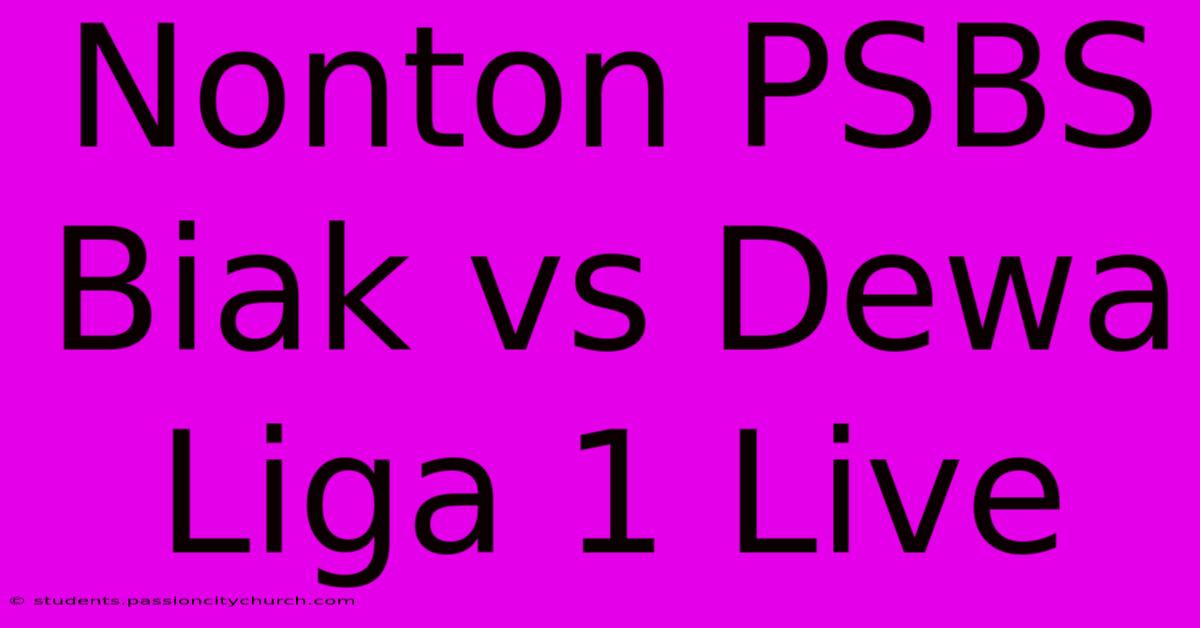 Nonton PSBS Biak Vs Dewa Liga 1 Live