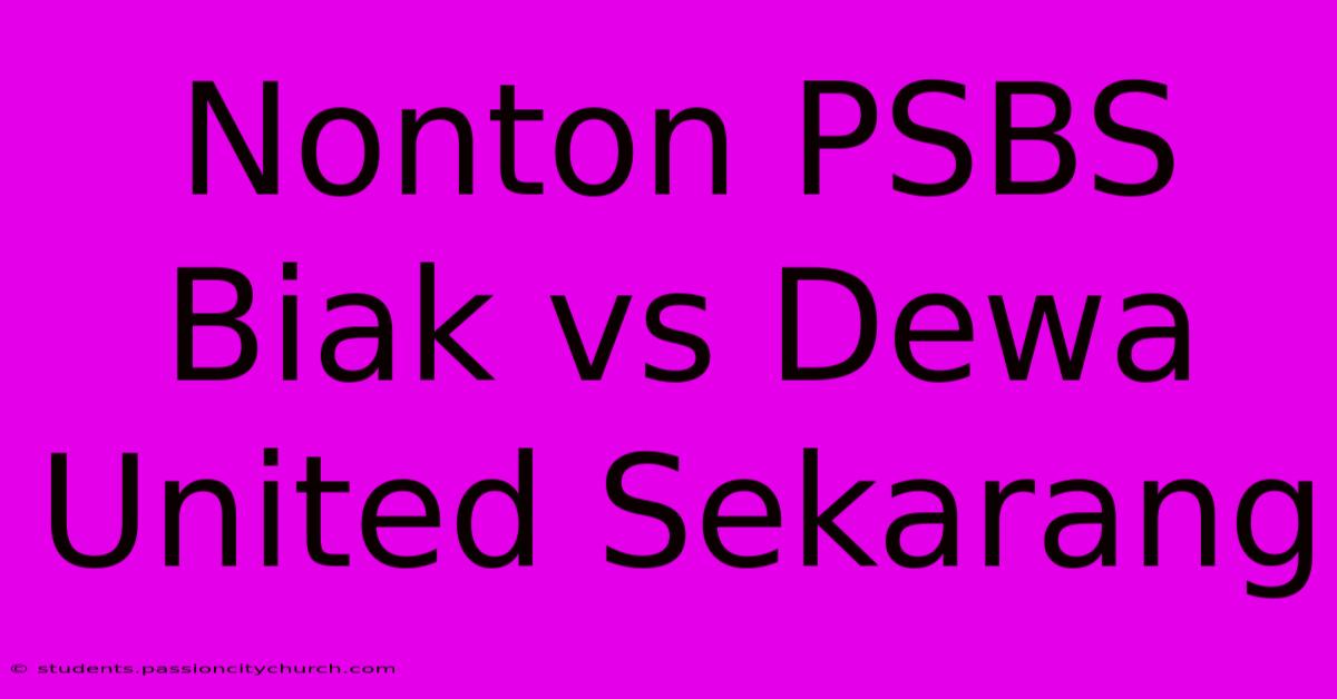 Nonton PSBS Biak Vs Dewa United Sekarang