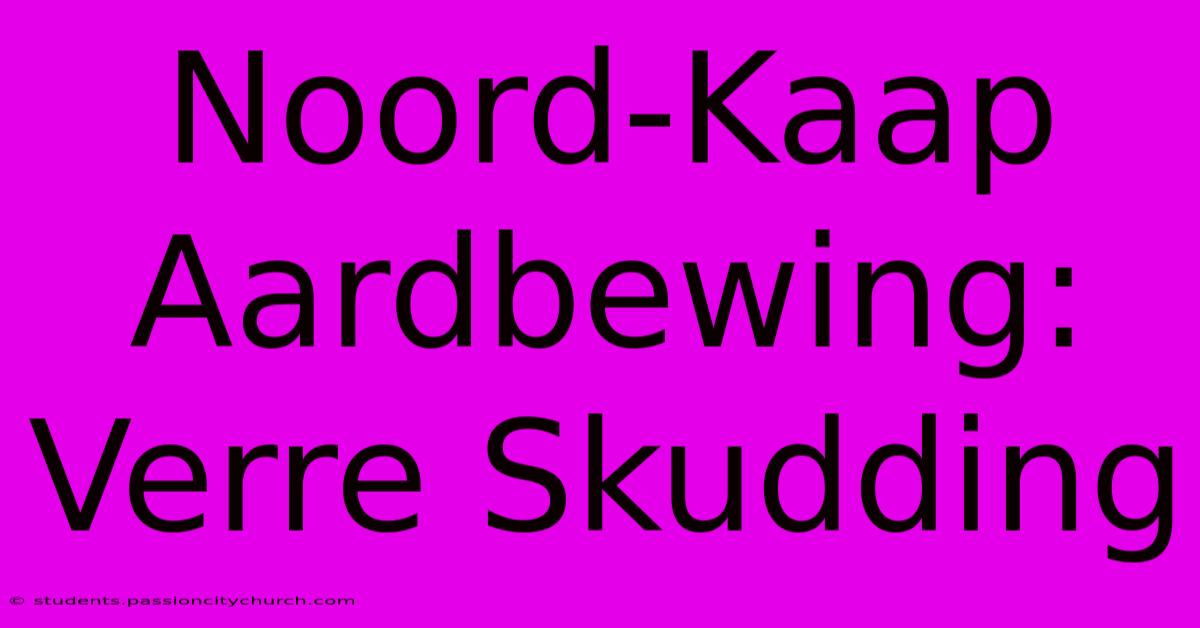 Noord-Kaap Aardbewing: Verre Skudding