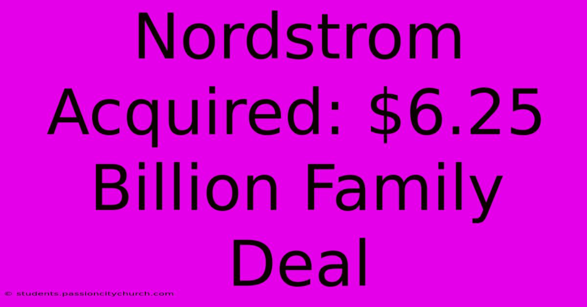 Nordstrom Acquired: $6.25 Billion Family Deal