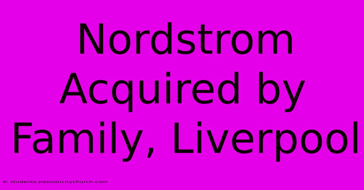 Nordstrom Acquired By Family, Liverpool