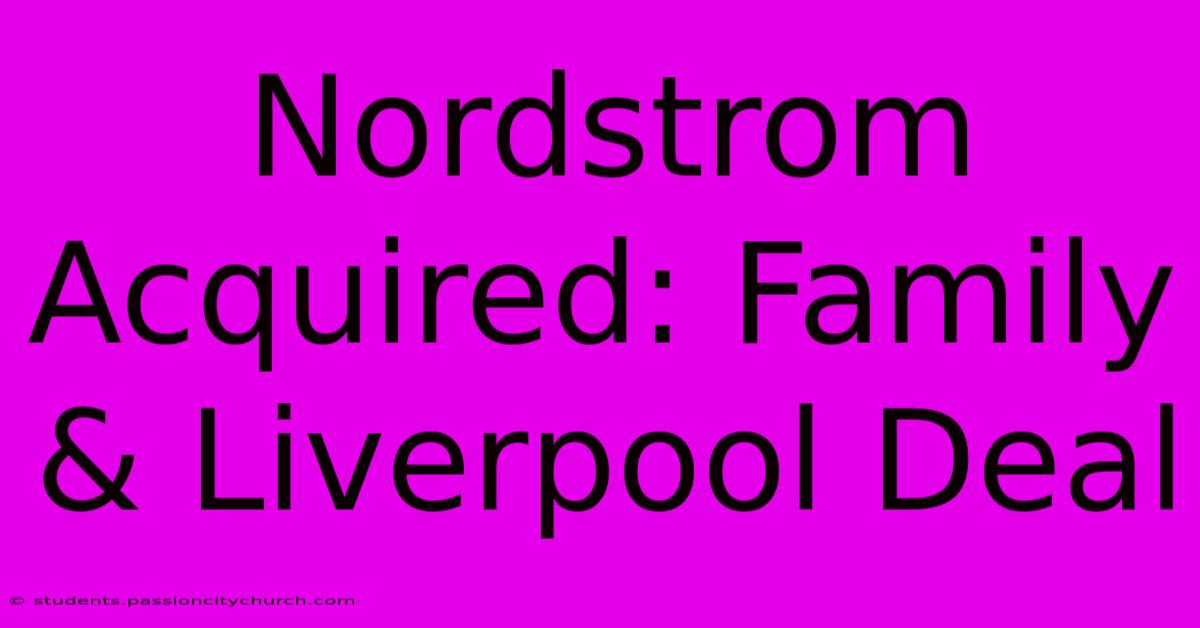 Nordstrom Acquired: Family & Liverpool Deal