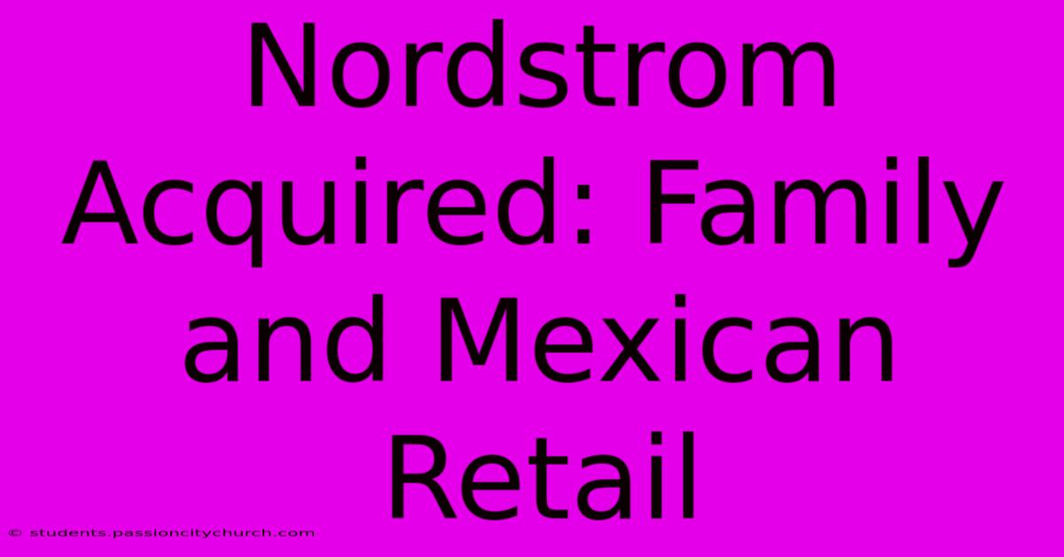 Nordstrom Acquired: Family And Mexican Retail