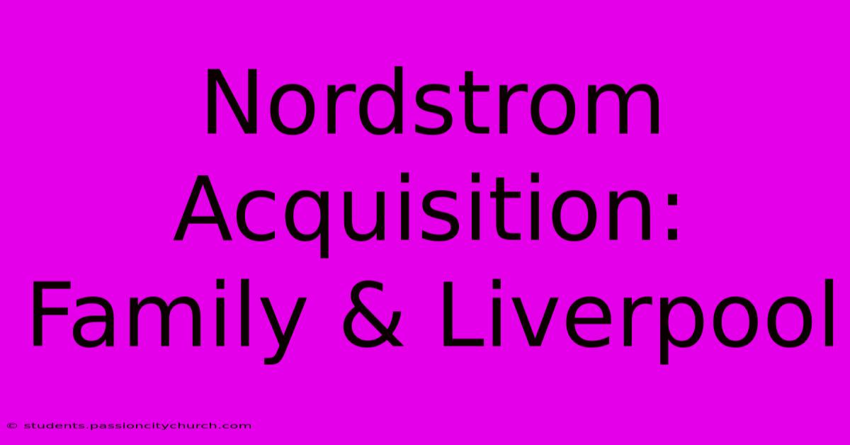 Nordstrom Acquisition: Family & Liverpool