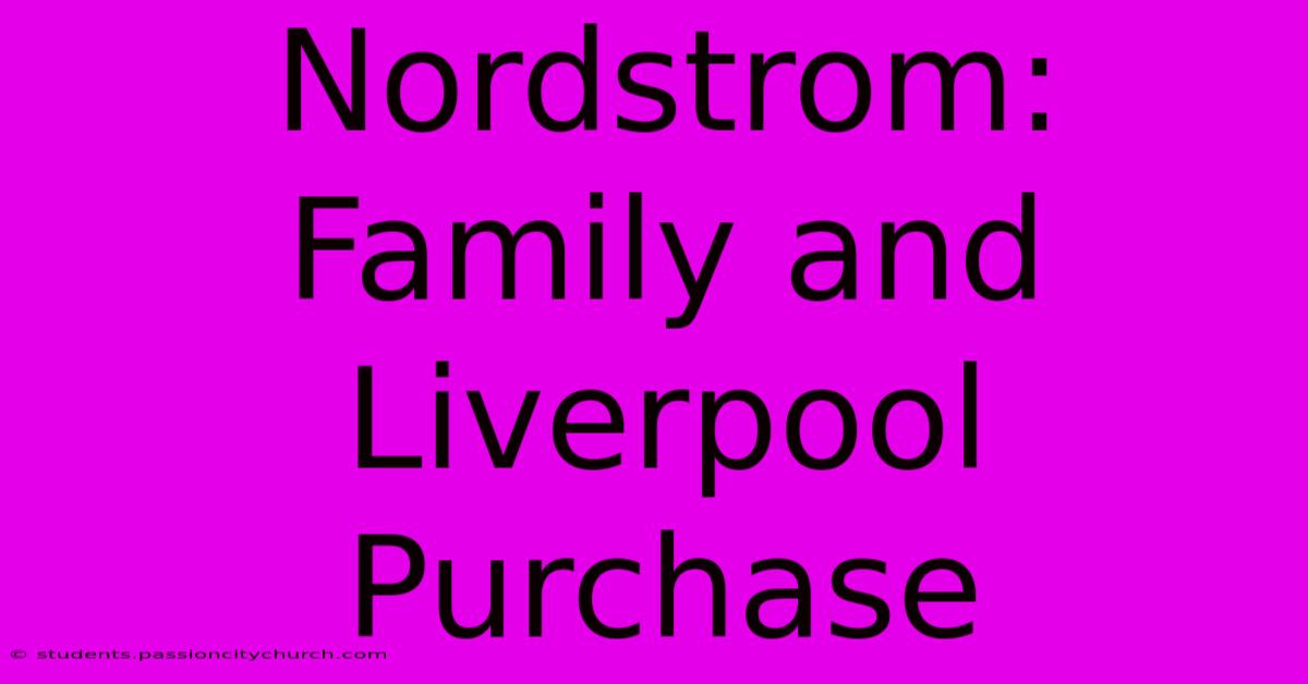 Nordstrom: Family And Liverpool Purchase