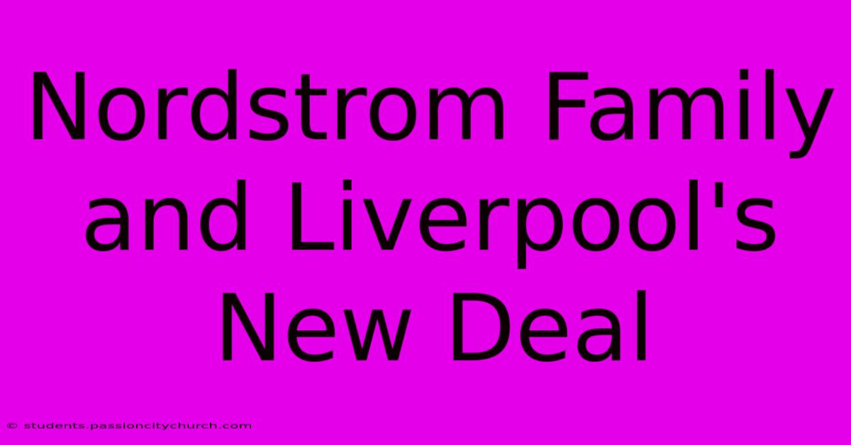 Nordstrom Family And Liverpool's New Deal