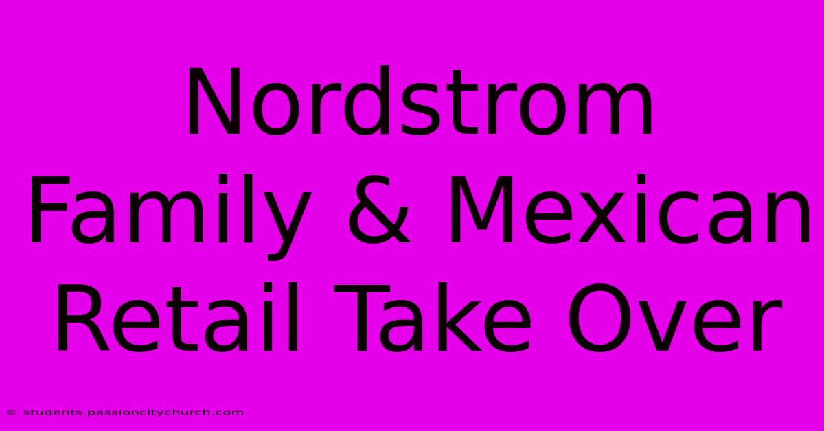 Nordstrom Family & Mexican Retail Take Over