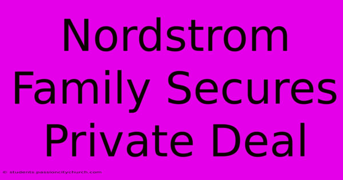 Nordstrom Family Secures Private Deal