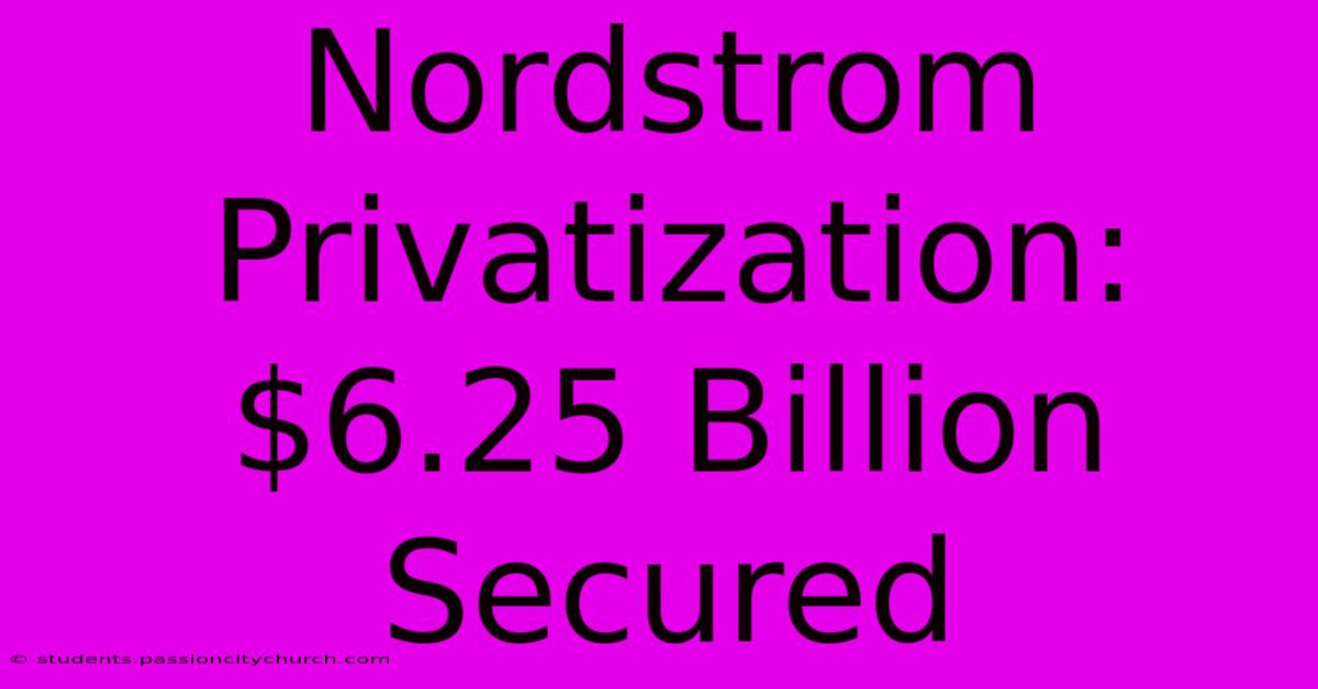 Nordstrom Privatization: $6.25 Billion Secured