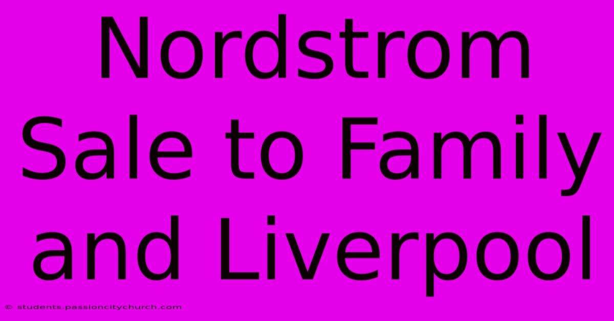 Nordstrom Sale To Family And Liverpool