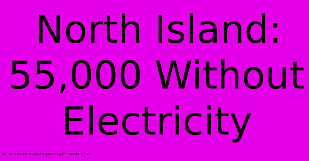 North Island: 55,000 Without Electricity