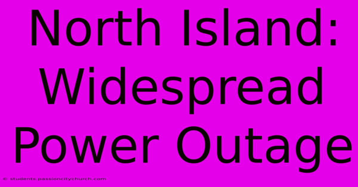 North Island: Widespread Power Outage