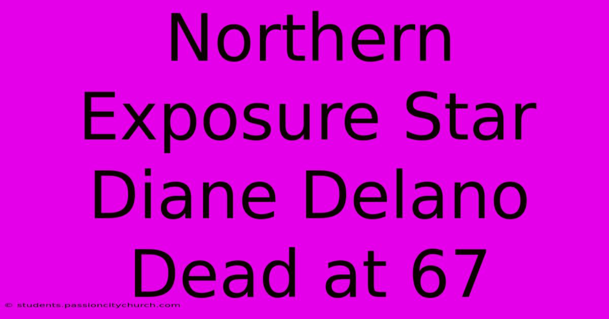 Northern Exposure Star Diane Delano Dead At 67