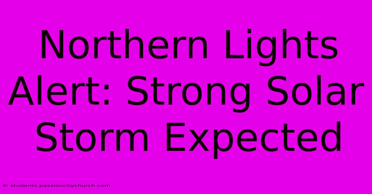 Northern Lights Alert: Strong Solar Storm Expected