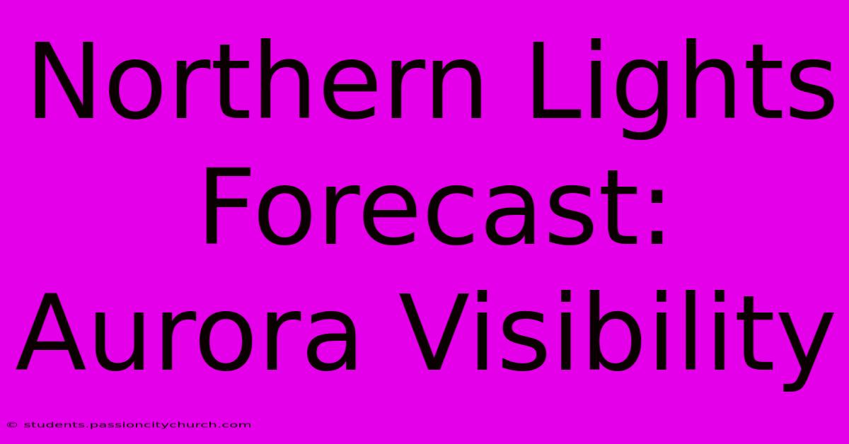 Northern Lights Forecast: Aurora Visibility