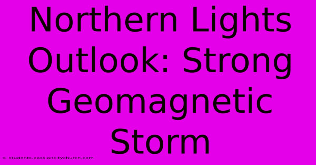 Northern Lights Outlook: Strong Geomagnetic Storm