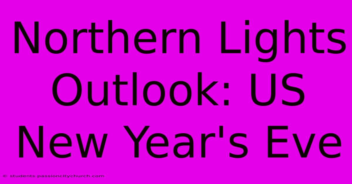 Northern Lights Outlook: US New Year's Eve