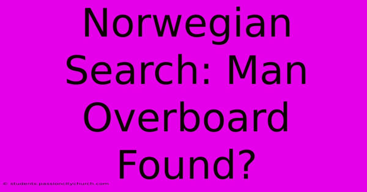 Norwegian Search: Man Overboard Found?