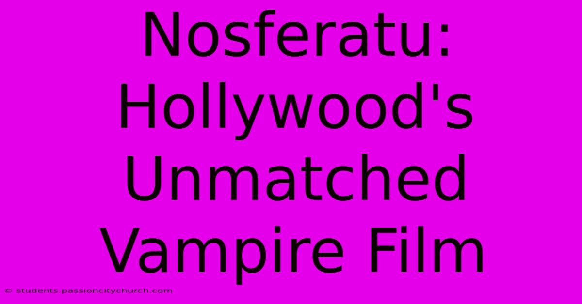 Nosferatu: Hollywood's Unmatched Vampire Film