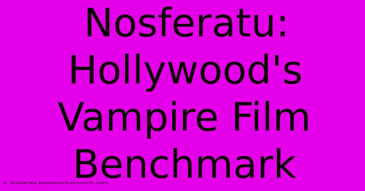 Nosferatu: Hollywood's Vampire Film Benchmark