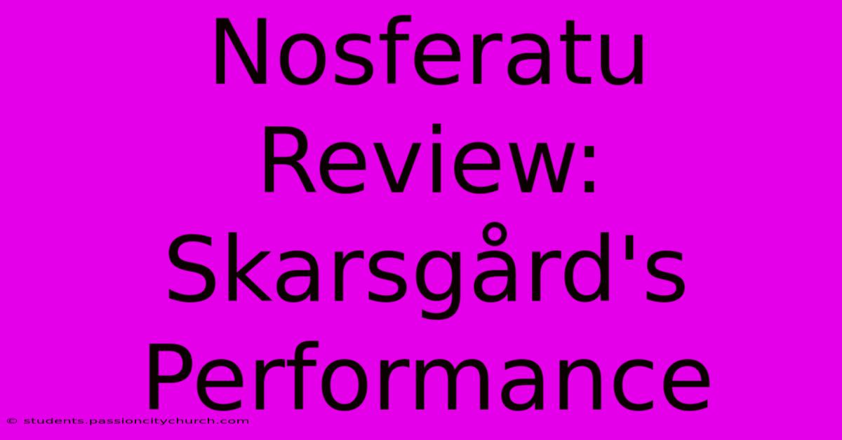 Nosferatu Review: Skarsgård's Performance