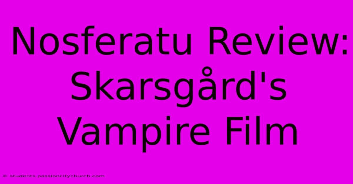 Nosferatu Review: Skarsgård's Vampire Film