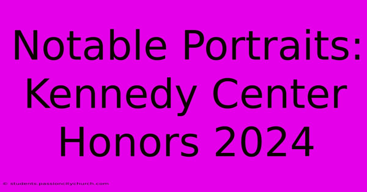 Notable Portraits: Kennedy Center Honors 2024