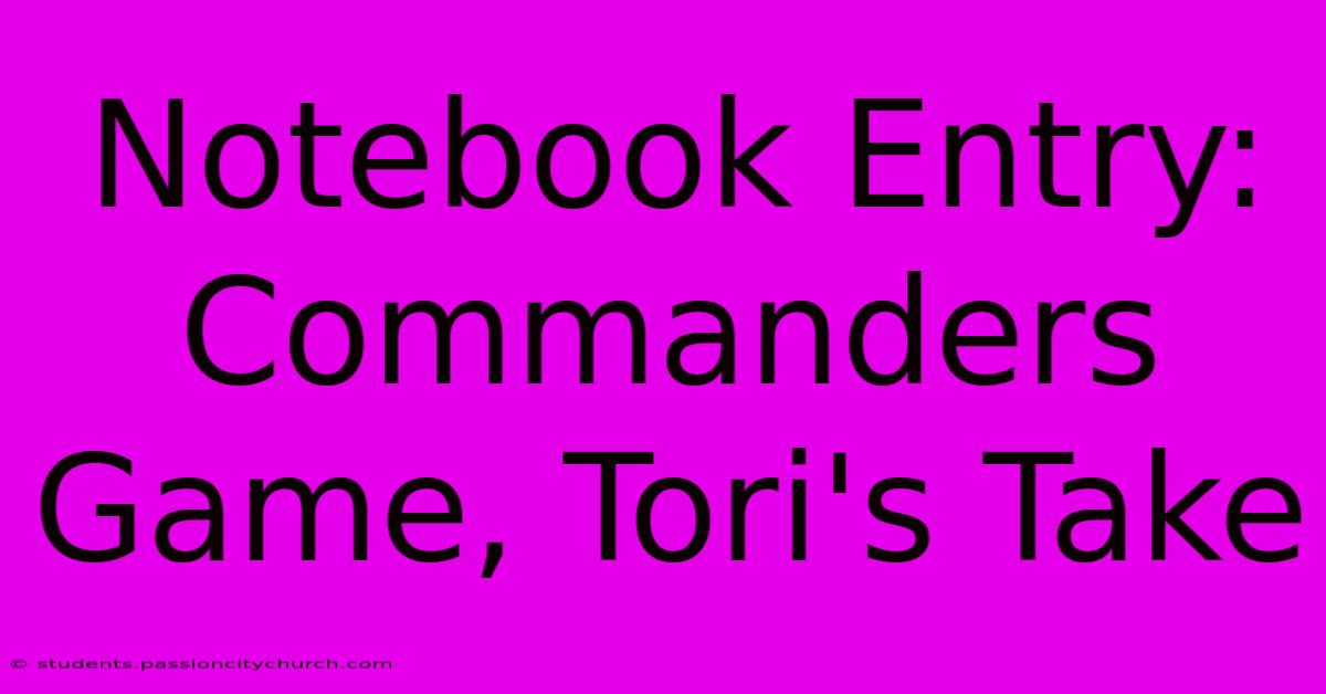 Notebook Entry: Commanders Game, Tori's Take