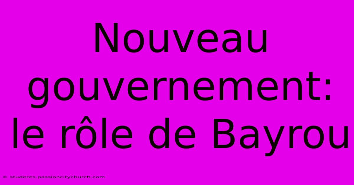 Nouveau Gouvernement: Le Rôle De Bayrou