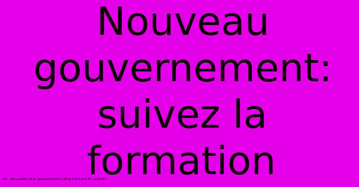 Nouveau Gouvernement: Suivez La Formation