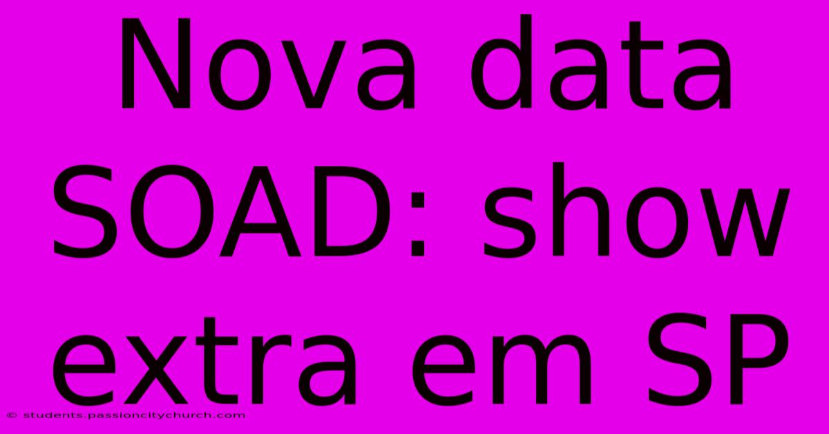 Nova Data SOAD: Show Extra Em SP