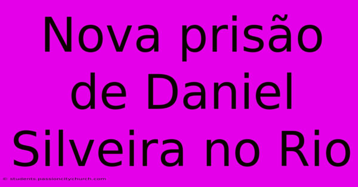 Nova Prisão De Daniel Silveira No Rio