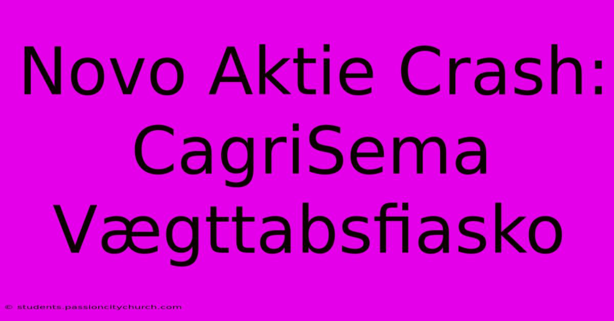 Novo Aktie Crash: CagriSema Vægttabsfiasko