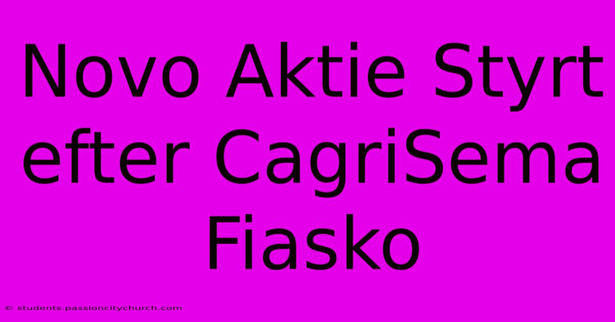 Novo Aktie Styrt Efter CagriSema Fiasko