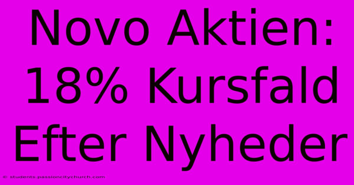 Novo Aktien: 18% Kursfald Efter Nyheder