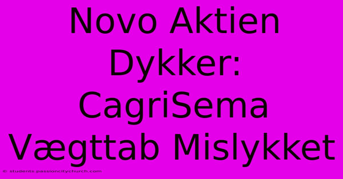 Novo Aktien Dykker: CagriSema Vægttab Mislykket