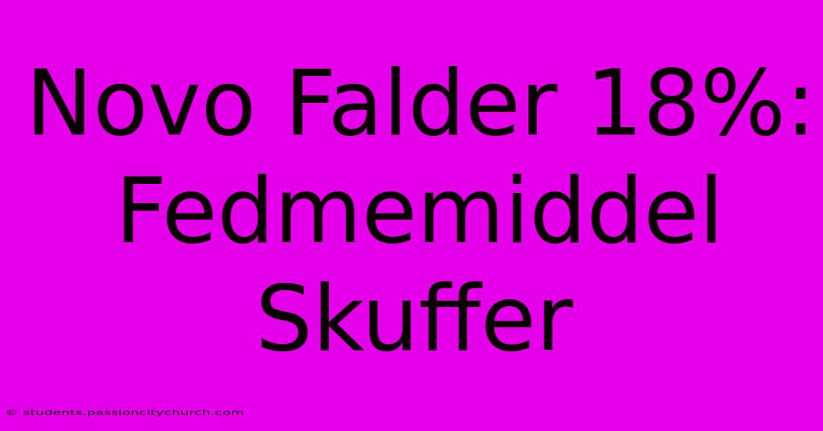 Novo Falder 18%: Fedmemiddel Skuffer