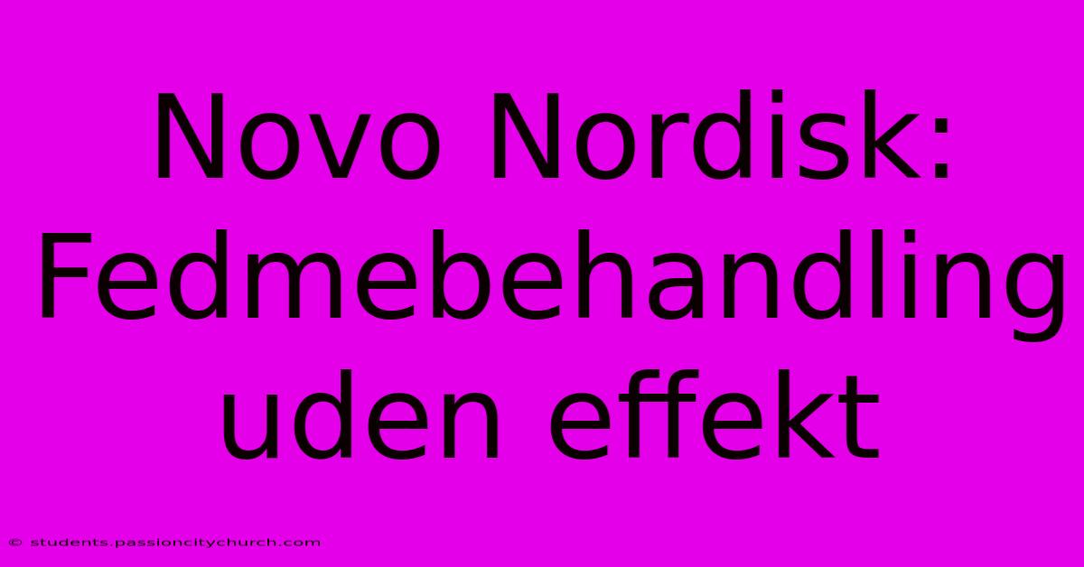 Novo Nordisk: Fedmebehandling Uden Effekt