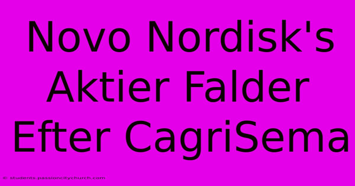 Novo Nordisk's Aktier Falder Efter CagriSema