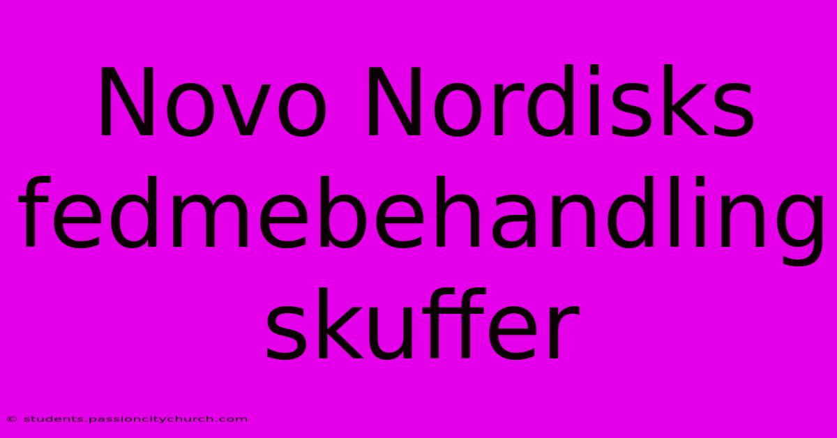 Novo Nordisks Fedmebehandling Skuffer