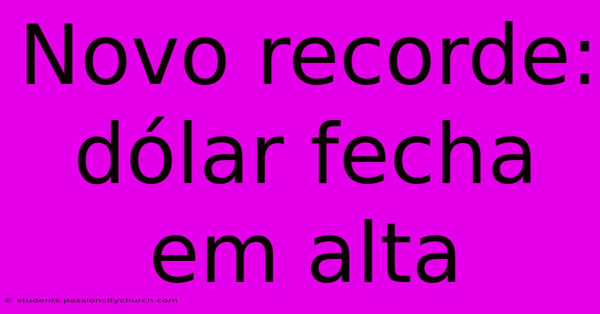 Novo Recorde: Dólar Fecha Em Alta