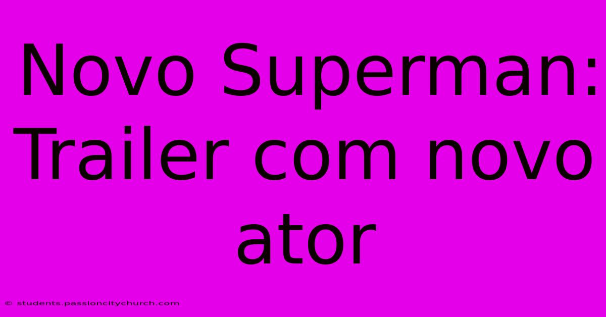 Novo Superman: Trailer Com Novo Ator