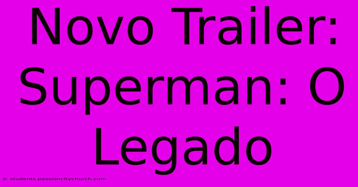 Novo Trailer: Superman: O Legado