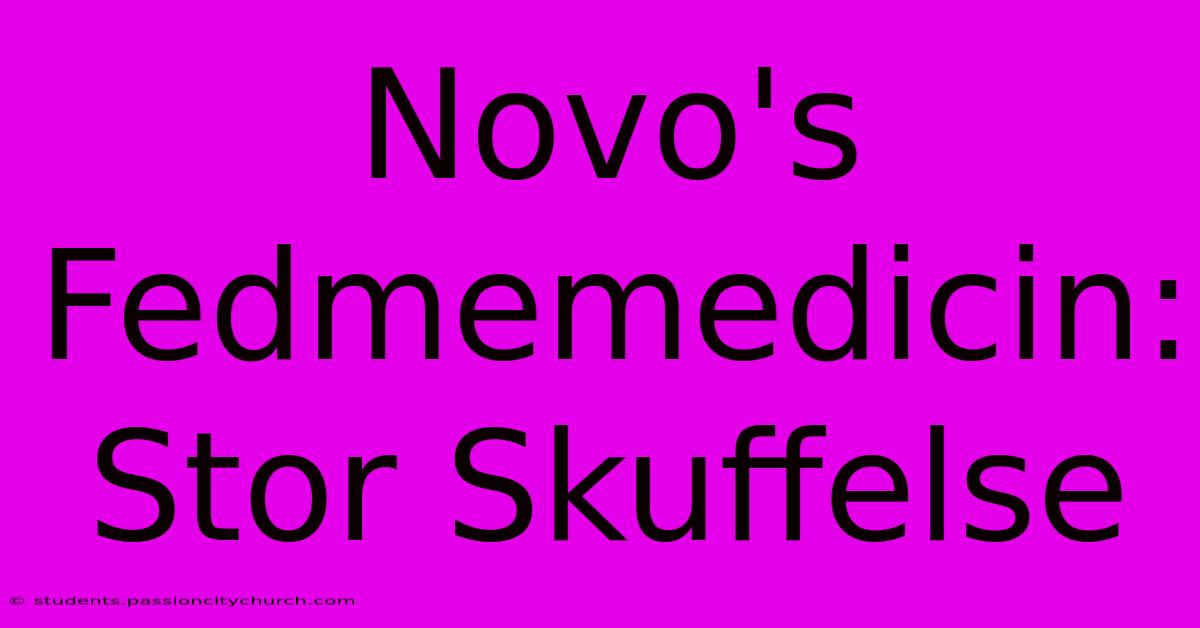 Novo's Fedmemedicin: Stor Skuffelse