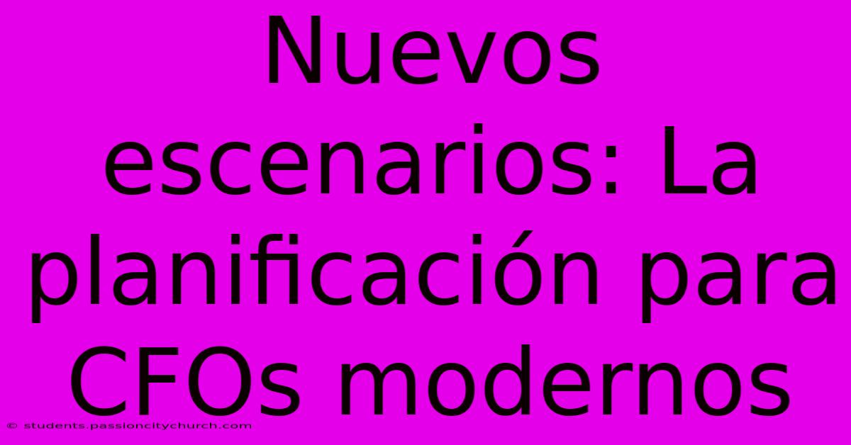 Nuevos Escenarios: La Planificación Para CFOs Modernos