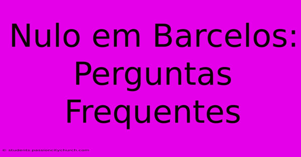 Nulo Em Barcelos: Perguntas Frequentes