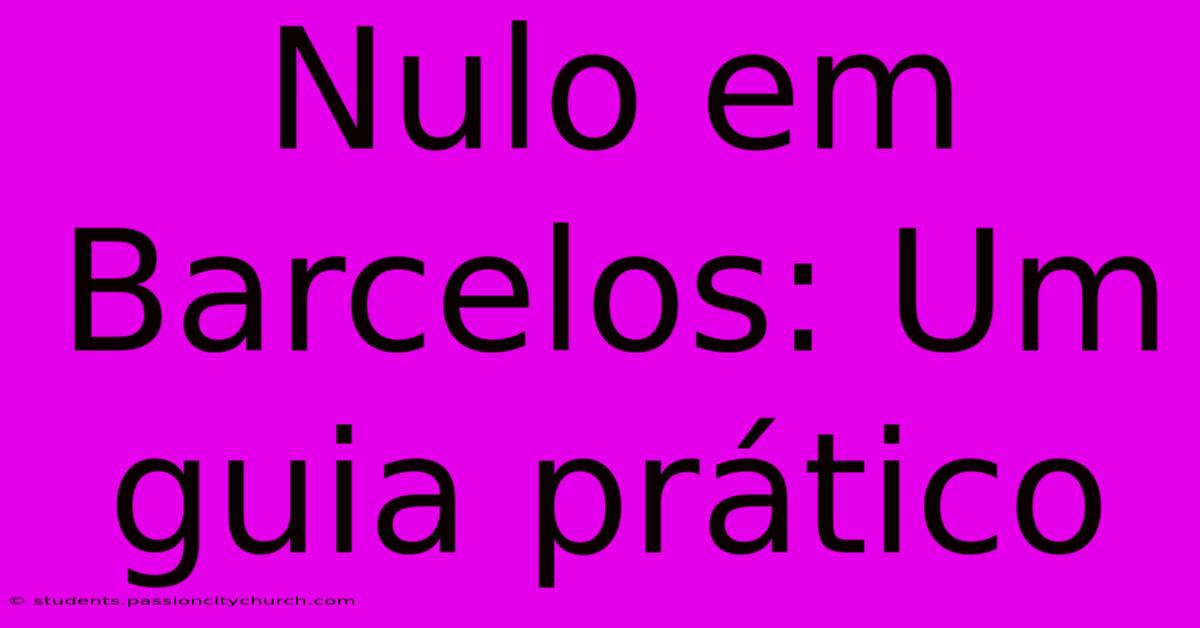 Nulo Em Barcelos: Um Guia Prático