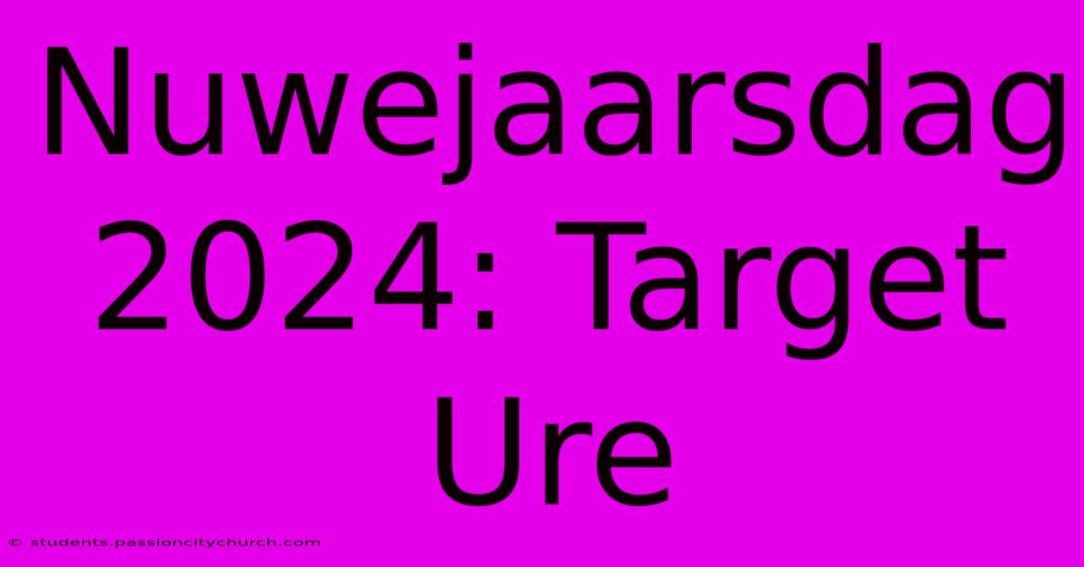 Nuwejaarsdag 2024: Target Ure