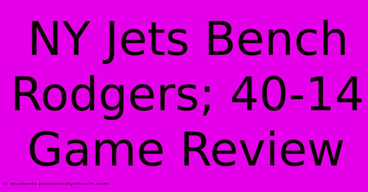 NY Jets Bench Rodgers; 40-14 Game Review